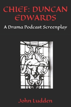 Paperback Chief: DUNCAN EDWARDS: A Drama Podcast Screenplay Book