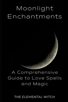 Paperback Moonlit Enchantments: A Comprehensive Guide to Love Spells and Magic Book