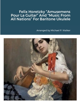 Felix Horetzky “Amusemens Pour La Guitar” And “Music From All Nations” For Baritone Ukulele