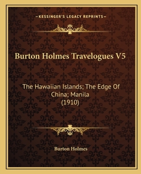 Paperback Burton Holmes Travelogues V5: The Hawaiian Islands; The Edge Of China; Manila (1910) Book