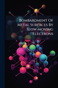 Paperback Bombardment Of Metal Surfaces By Slow-moving Electrons Book