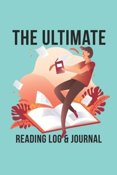 The Ultimate Reading Log & Journal: A Simple, Spacious & Pleasurable Place To Keep Track Of Books Read Plenty Of Room For Comments & Notes Perfect For ... Book Clubs And Recreational Readers 100 Books