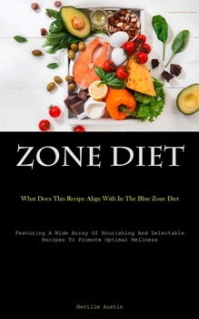 Paperback Zone Diet: What Does This Recipe Align With In The Blue Zone Diet (Featuring A Wide Array Of Nourishing And Delectable Recipes To Book