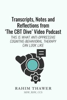 Paperback Transcripts, Notes, and Reflections from 'The CBT Dive' Video Podcast: This is what anti-oppressive cognitive-behavioral therapy can look like (The Politicized Practitioner Classroom Series) Book