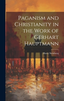 Hardcover Paganism and Christianity in the Work of Gerhart Hauptmann Book