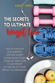 Paperback The Secrets to Ultimate Weight Loss: How to overcome food addiction and lose weight without going hungry A Step-by-Step Guide to Lose Weight for Heali Book