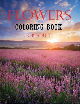 Paperback Flowers Coloring Book for Adult: A Flower Adult Coloring Book, Beautiful and Awesome Floral Coloring Pages for Adult Book