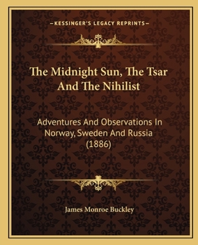 Paperback The Midnight Sun, The Tsar And The Nihilist: Adventures And Observations In Norway, Sweden And Russia (1886) Book