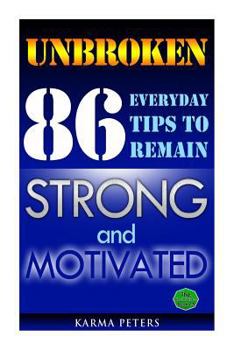 Paperback Unbroken: 86 Everyday Tips to Remain Strong and Motivated Book