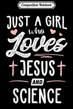 Composition Notebook: Just A Girl Who Loves Jesus And Science Gift Women  Journal/Notebook Blank Lined Ruled 6x9 100 Pages
