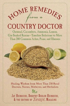 Paperback Home Remedies from a Country Doctor: Oatmeal, Cucumbers, Ammonia, Lemon, Gin-Soaked Raisins: Timeless Solutions to More Than 200 Common Aches, Pains, Book