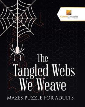 Paperback The Tangled Webs We Weave: Mazes Puzzle for Adults Book