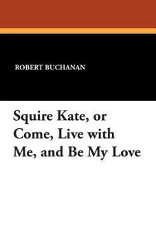 Paperback Squire Kate, or Come, Live with Me, and Be My Love Book
