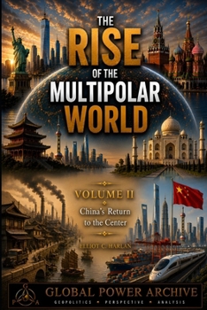 The Rise of the Multipolar World - Volume II: China´s Return to the Center (The Global Power Archive)