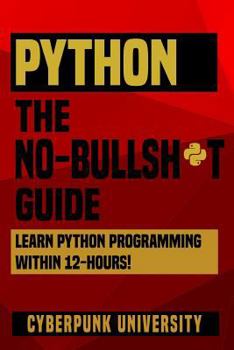 Paperback Python The No-Bullsh*t Guide: Learn Python Programming Within 12 Hours! Book