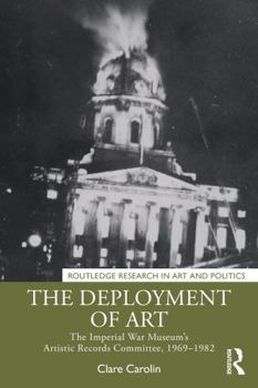 Hardcover The Deployment of Art: The Imperial War Museum's Artistic Records Committee, 1969-1982 Book