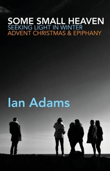 Paperback Some Small Heaven: Seeking Light in Winter: Advent, Christmas and Epiphany Book