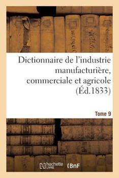 Paperback Dictionnaire de l'Industrie Manufacturière, Commerciale Et Agricole. Tome 9 [French] Book