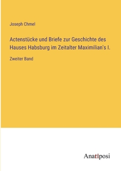 Paperback Actenstücke und Briefe zur Geschichte des Hauses Habsburg im Zeitalter Maximilian's I.: Zweiter Band [German] Book