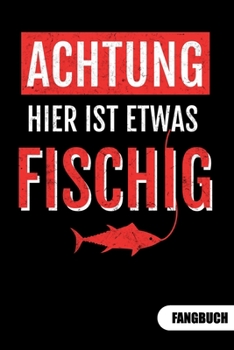 Achtung hier ist etwas fischig. Fangbuch: Fangbuch f�r Angler und Tagebuch zum Angeln.