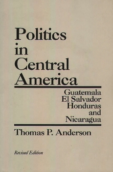 Paperback Politics in Central America: Guatemala, El Salvador, Honduras, and Nicaragua; Revised Edition Book