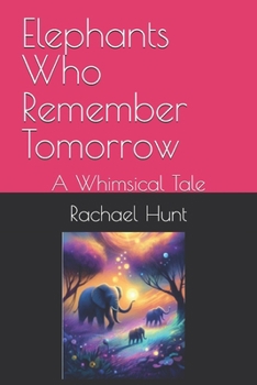 Paperback Elephants Who Remember Tomorrow: A Whimsical Tale Book