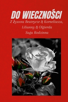 Paperback Do Wieczno&#346;ci: Z &#380;ywota Beatrycze & Korneliusza, Lilianny & Olgierda, Saga Rodzinna [Polish] Book