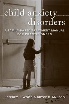 Hardcover Child Anxiety Disorders: A Family-Based Treatment Manual for Practitioners Book