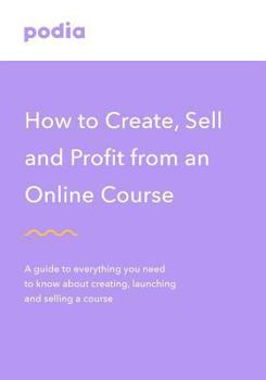 Paperback How to create and sell online courses - Podia: A guide to everything you need to know about creating, launching and selling a course Book