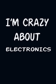 Paperback I'am CRAZY ABOUT ELECTRONICS: For Those Who Have Vision A Journal With 120 Lined Pages To Remind You Of Your Real Dream Book