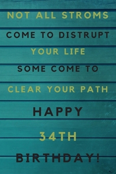 Paperback Not all storms come to disrupt your life some come to clear your path Happy 34th Birthday: 34th Birthday Gift / Journal / Notebook / Unique Birthday C Book