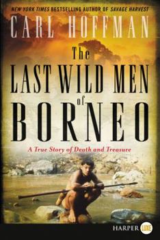 Paperback The Last Wild Men of Borneo: A True Story of Death and Treasure [Large Print] Book