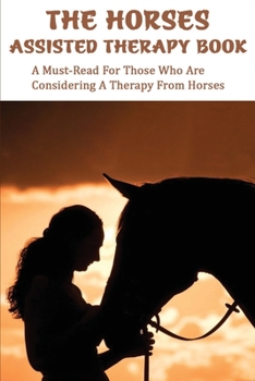 Paperback The Horses-Assisted Therapy Book: A Must-Read For Those Who Are Considering A Therapy From Horses: Eagala Activities Book