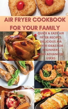 Hardcover Air Fryer Cookbook For Your Family: Quick&Easy Air Fryer Recipes. Delicious Air Fryer Ideas for Beginners and Advanced users Book