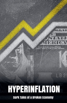 Hyperinflation: Dark Tales of a Broken Economy
