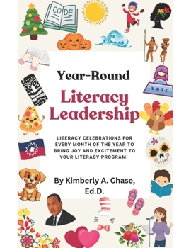 Year-Round Literacy Leadership: Literacy Celebrations for Every Month of the Year to Bring Joy and Excitement to Your Literacy Program!