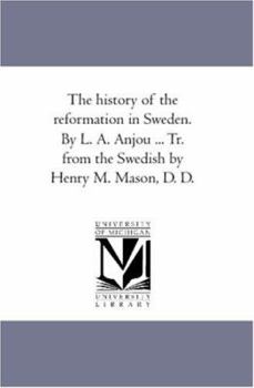 The history of the reformation in Sweden. By L. A. Anjou ... Tr. from the Swedish by Henry M. Mason, D. D.