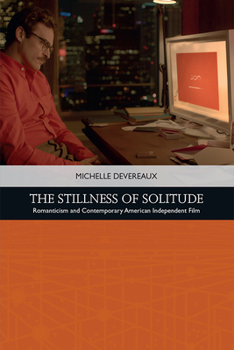 The Stillness of Solitude: Romanticism and Contemporary American Independent Film - Book  of the Traditions in American Cinema