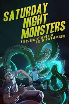 Paperback Saturday Night Monsters: A 100% Totally Unofficial Doctor Who Fanthology Book