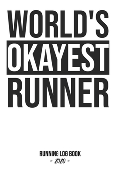 Paperback Running Log Book 2020: World's Okayest Runner: Log book for keeping track of your runs in 2020 and beyond. Day by day record journal for mont Book