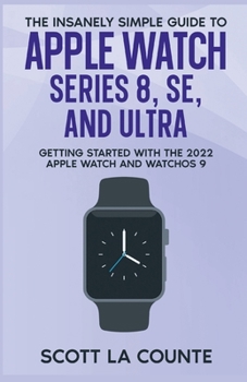 Paperback The Insanely Simple Guide to Apple Watch Series 8, SE, and Ultra: Getting Started With the 2022 Apple Watch and WatchOS 9 Book