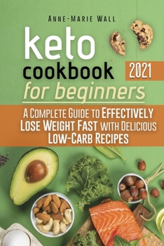 Paperback Keto Cookbook for Beginners 2021: A Complete Guide to Effectively Lose Weight Fast with Delicious Low-Carb Recipes Book