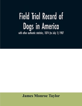 Paperback Field trial record of dogs in America: with other authentic statistics, 1874 (to July 1) 1907 Book