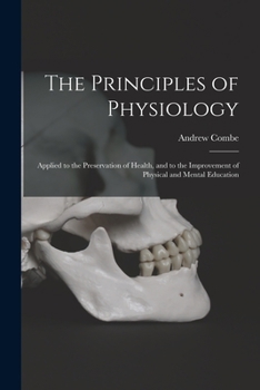 Paperback The Principles of Physiology: Applied to the Preservation of Health, and to the Improvement of Physical and Mental Education Book