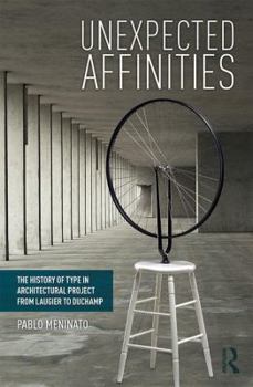 Hardcover Unexpected Affinities: The History of Type in Architectural Project from Laugier to Duchamp Book
