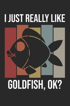 I Just Really Like Goldfish, OK?: DIN A5 Goldfisch Notizheft | 120 Seiten gepunktetes Goldfisch Notizbuch für Notizen in Schule, Universität, Arbeit ... | Eine tolles Geschenk für Ihre Liebsten.