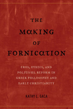 The Making of Fornication: Eros, Ethics, and Political Reform in Greek Philosophy and Early Christianity (Hellenistic Culture and Society, 40) - Book  of the Hellenistic Culture and Society