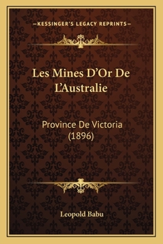 Paperback Les Mines D'Or De L'Australie: Province De Victoria (1896) [French] Book
