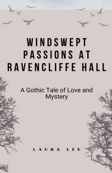 Windswept Passions at Ravencliffe Hall: A Gothic Tale of Love and Mystery