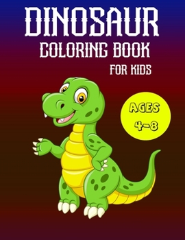 Dinosaur Coloring Book for Kids Ages 4-8: A Fun Kid Coloring Book With Dinosaur Facts For Learning And Coloring